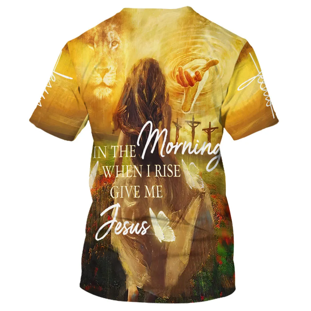 In The Morning When I Rise Give Me Jesus 3d All Over Print Shirt - Christian 3d Shirts For Men Women